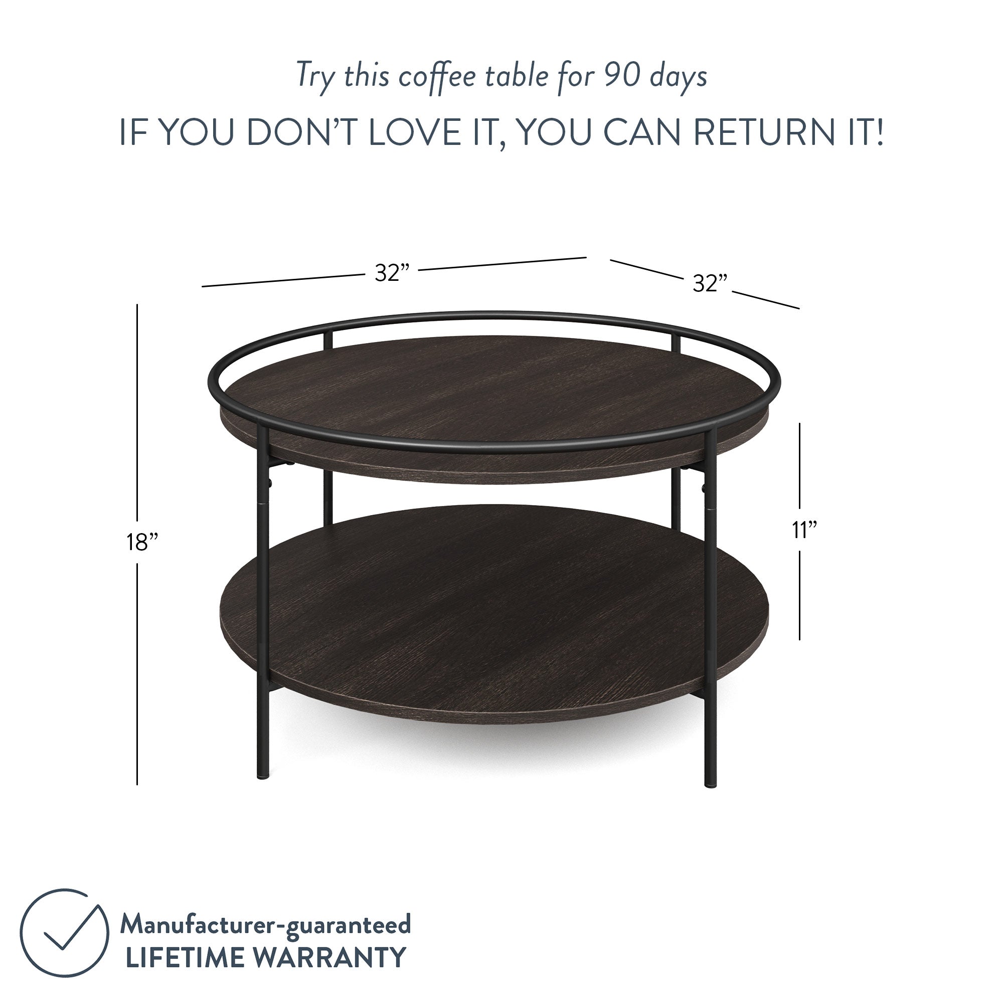 A round, dark wood coffee table with two tiers and black metal legs. Dimensions are 32 inches wide, 32 inches long, 18 inches high, and the lower shelf is 11 inches from the ground. Lifetime warranty and 90-day return offer.