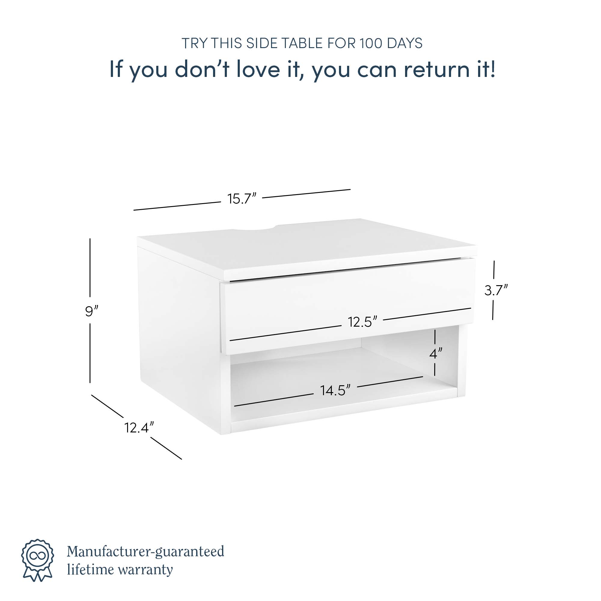 A white side table with one drawer and an open shelf is shown with dimensions labeled: 15.7 wide, 12.4 deep, 9 high, drawer 12.5 wide x 3.7 high, shelf 14.5 wide x 4 high. Text offers a 100-day return policy and lifetime warranty.