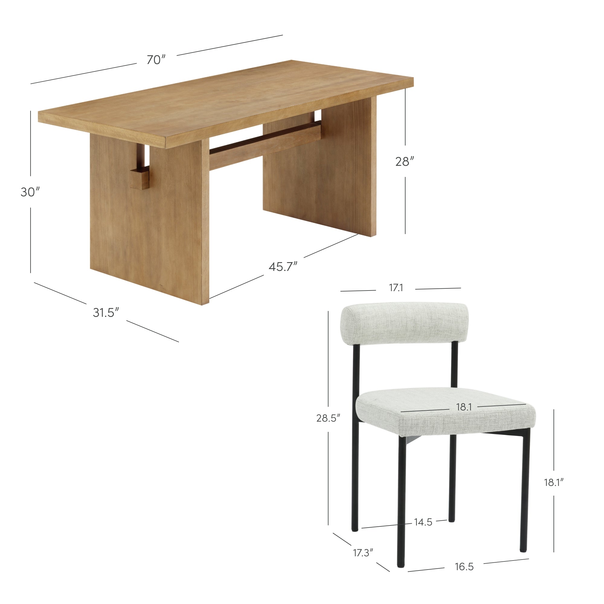 A wooden rectangular table with dimensions 70 W x 31.5 D x 30 H, and a light grey cushioned chair with black metal legs, measuring 17.1 W x 17.3 D x 28.5 H.