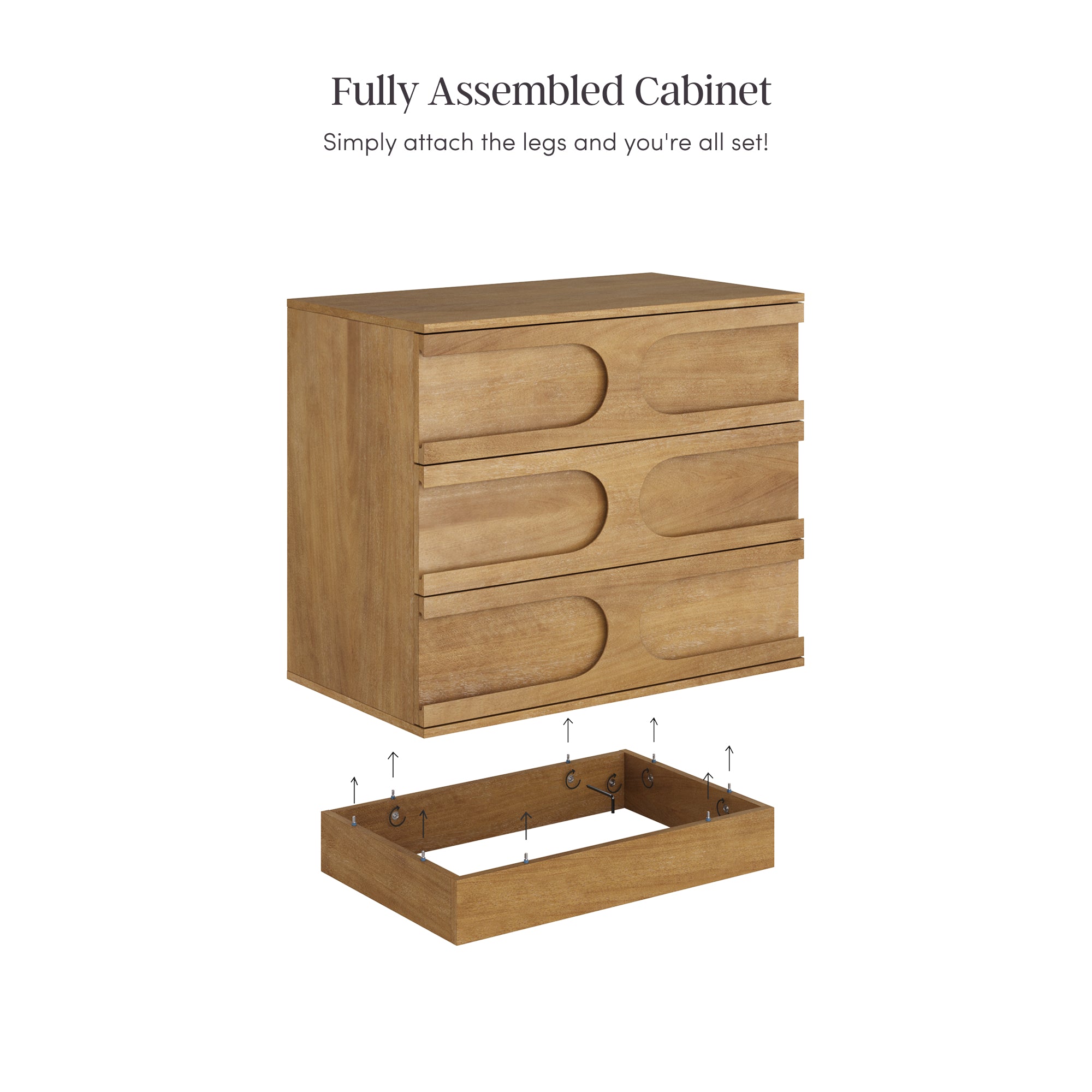 A wooden three-drawer cabinet is shown with its legs detached below. Arrows indicate where the legs attach. Text above reads: Fully Assembled Cabinet. Simply attach the legs and youre all set!.