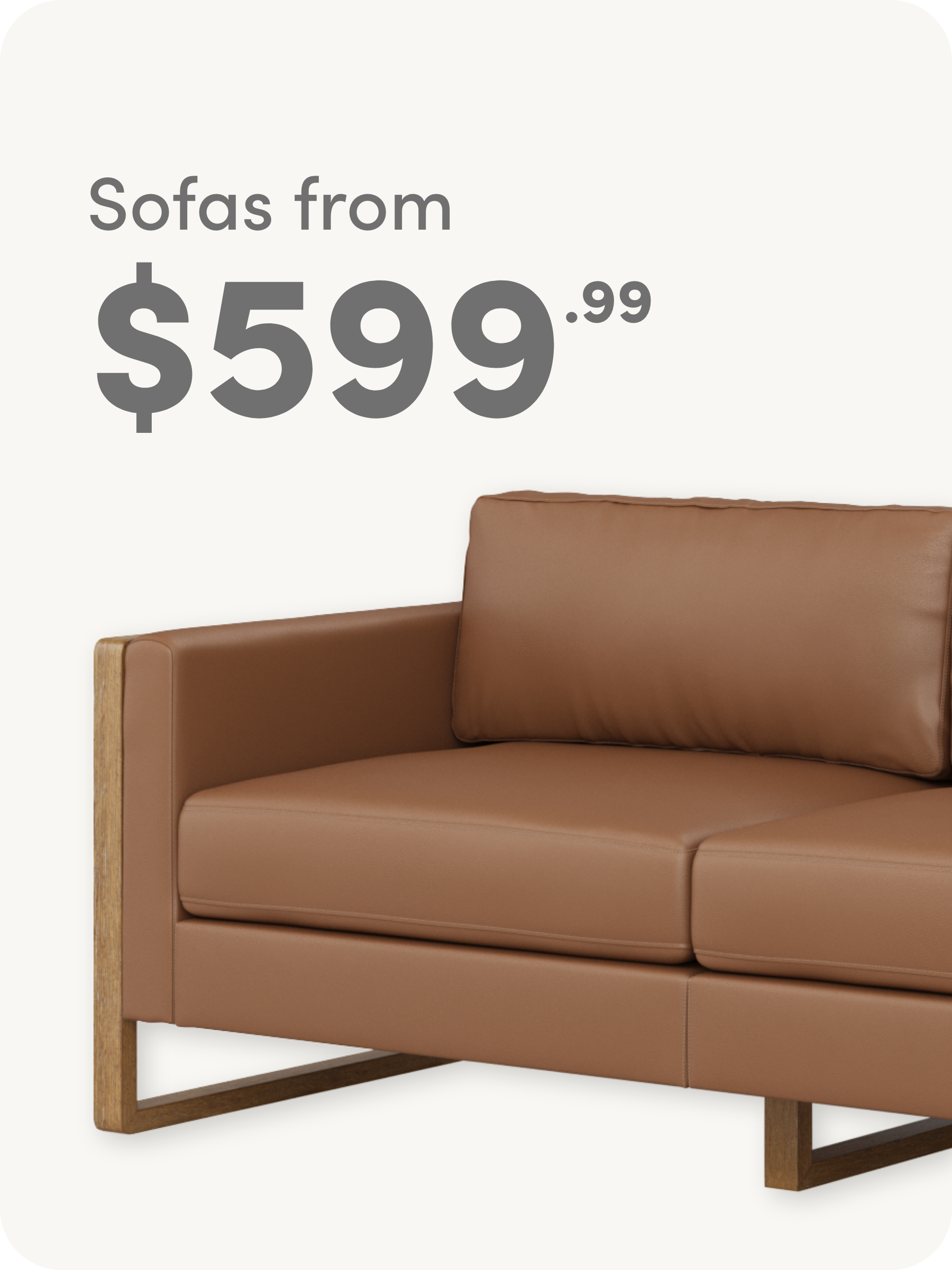 Brown leather sofa with wooden legs, partially shown in the bottom right, next to text reading Sofas from $599.99 on a light background.
