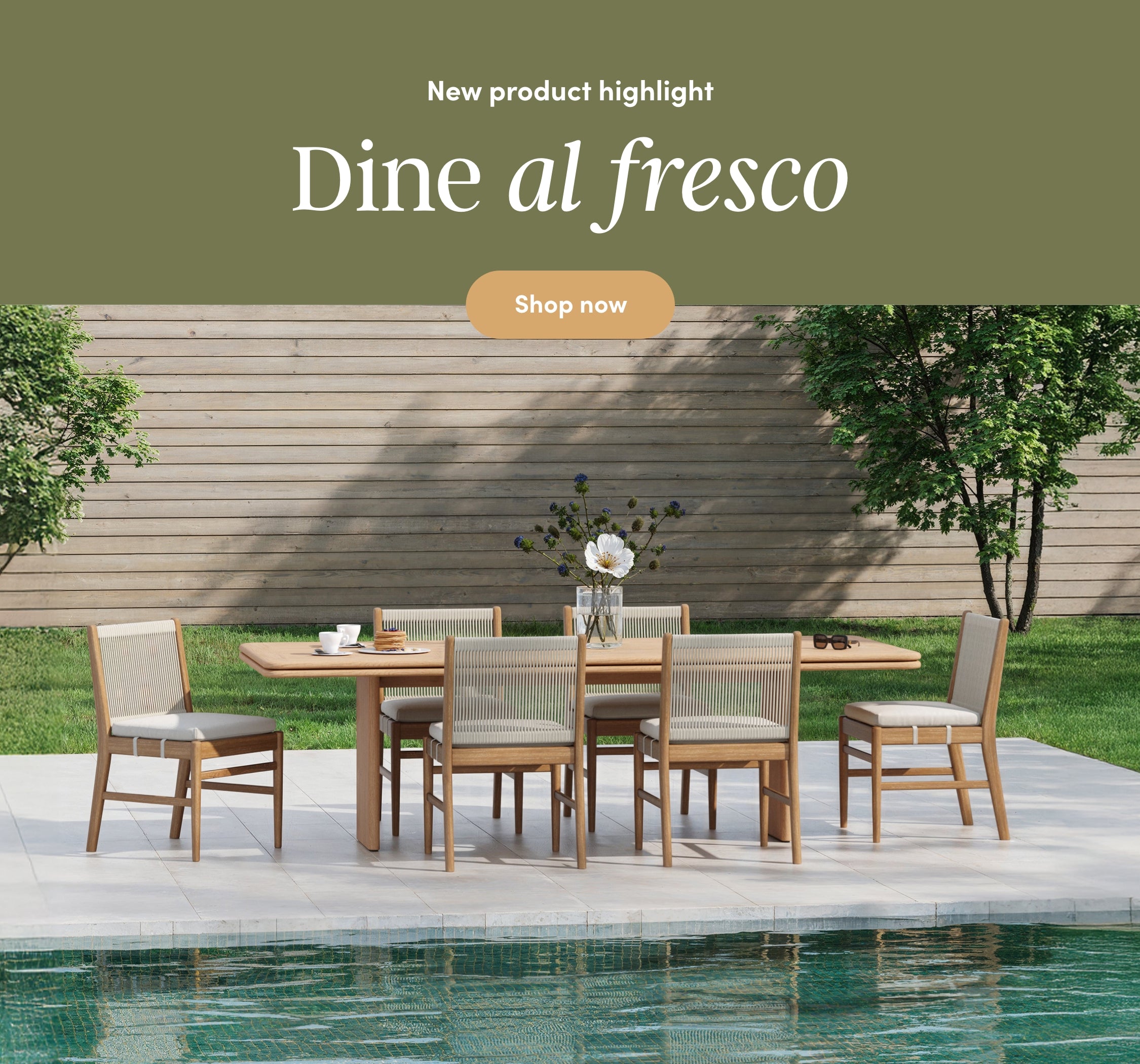 Outdoor patio scene with a wooden dining table and six chairs set by a pool, topped with tableware and a vase of flowers. Text reads New product highlight. Dine al fresco. Shop now on a green background.