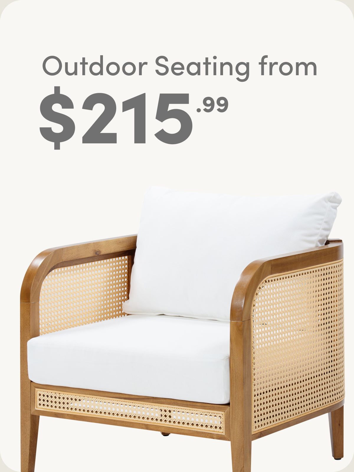 A stylish outdoor chair with a wooden frame, woven rattan sides, and white cushions is shown below text that reads: Outdoor Seating from $215.99.