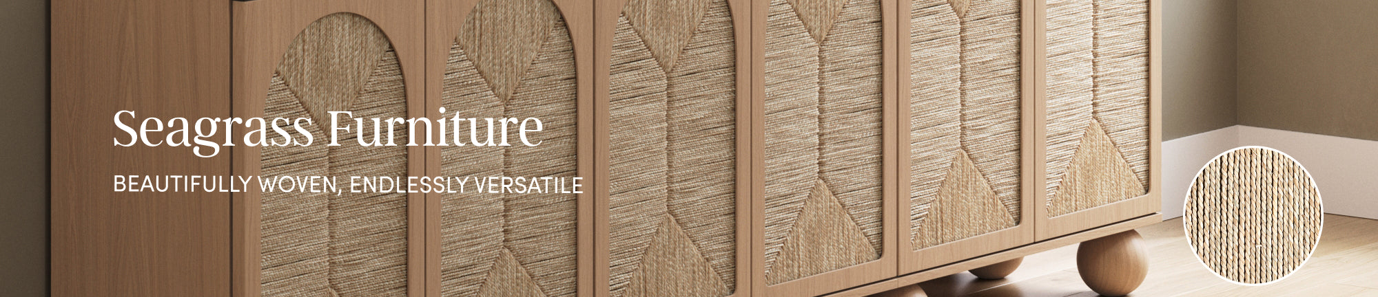 A wooden cabinet with woven seagrass panel doors stands on round feet in a room with light walls. Text reads: Seagrass Furniture. Beautifully woven, endlessly versatile. A close-up shows the seagrass texture.